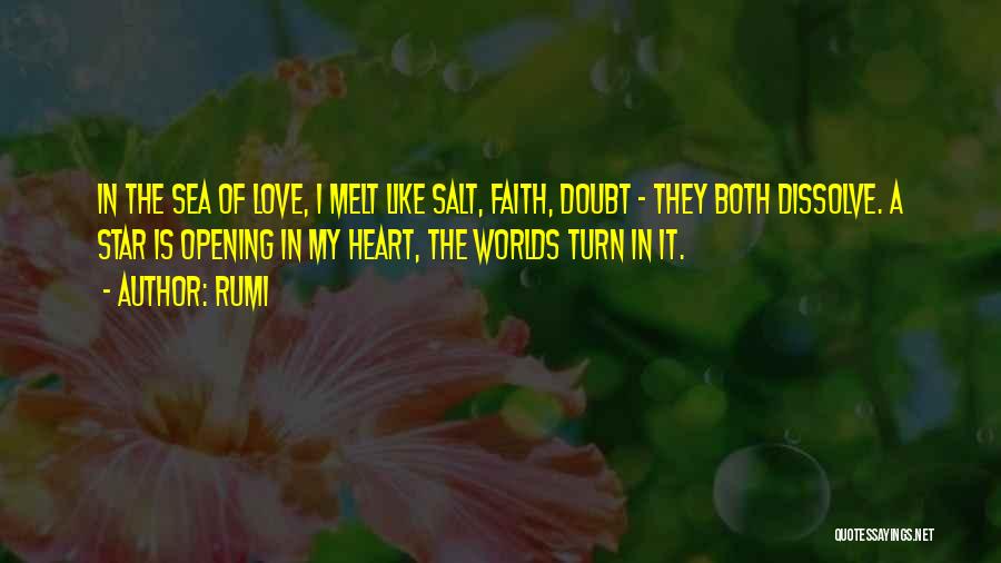 Rumi Quotes: In The Sea Of Love, I Melt Like Salt, Faith, Doubt - They Both Dissolve. A Star Is Opening In