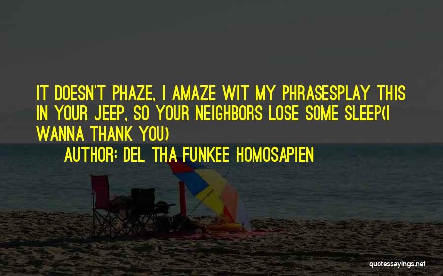 Del Tha Funkee Homosapien Quotes: It Doesn't Phaze, I Amaze Wit My Phrasesplay This In Your Jeep, So Your Neighbors Lose Some Sleep(i Wanna Thank