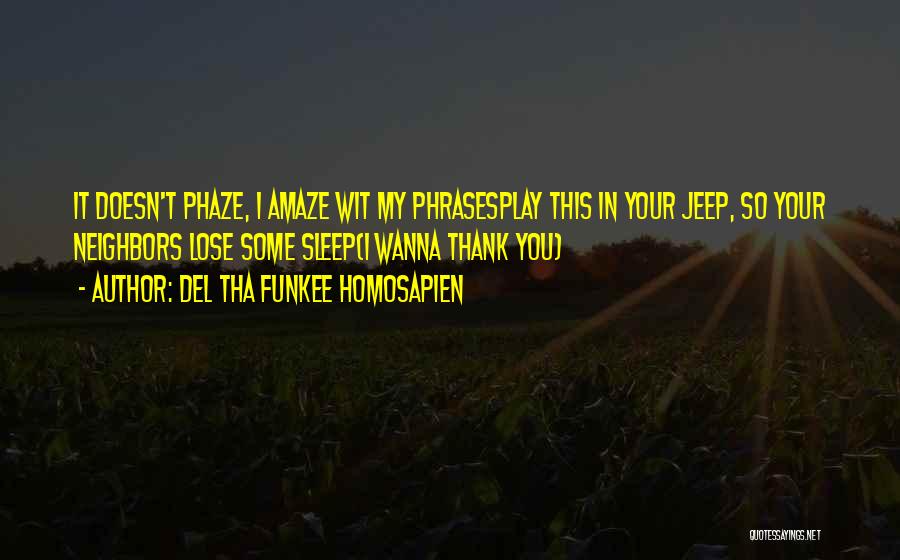 Del Tha Funkee Homosapien Quotes: It Doesn't Phaze, I Amaze Wit My Phrasesplay This In Your Jeep, So Your Neighbors Lose Some Sleep(i Wanna Thank