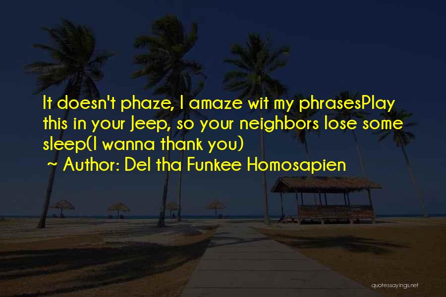 Del Tha Funkee Homosapien Quotes: It Doesn't Phaze, I Amaze Wit My Phrasesplay This In Your Jeep, So Your Neighbors Lose Some Sleep(i Wanna Thank