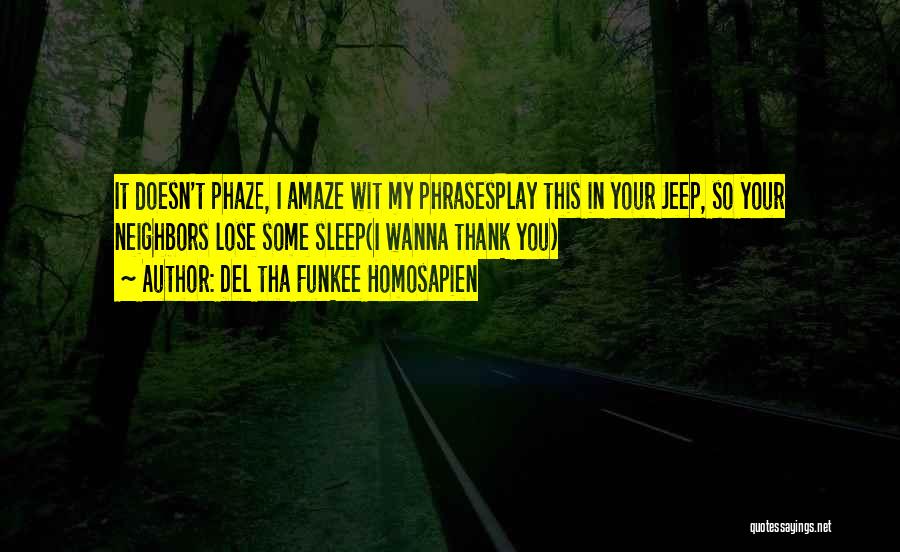 Del Tha Funkee Homosapien Quotes: It Doesn't Phaze, I Amaze Wit My Phrasesplay This In Your Jeep, So Your Neighbors Lose Some Sleep(i Wanna Thank