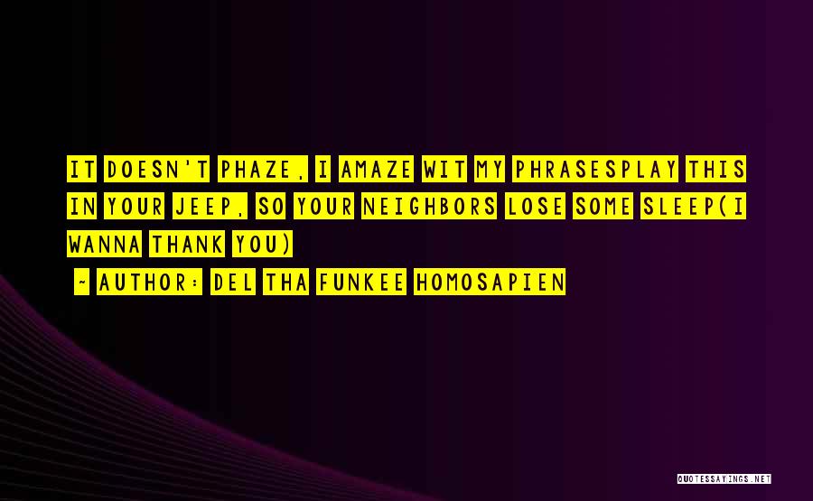 Del Tha Funkee Homosapien Quotes: It Doesn't Phaze, I Amaze Wit My Phrasesplay This In Your Jeep, So Your Neighbors Lose Some Sleep(i Wanna Thank