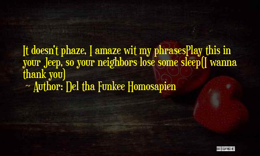 Del Tha Funkee Homosapien Quotes: It Doesn't Phaze, I Amaze Wit My Phrasesplay This In Your Jeep, So Your Neighbors Lose Some Sleep(i Wanna Thank