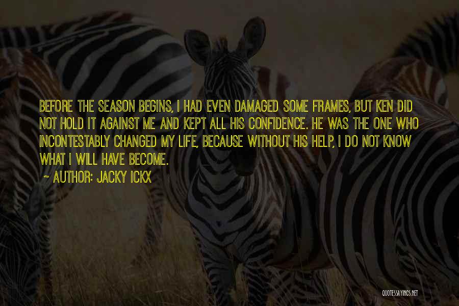 Jacky Ickx Quotes: Before The Season Begins, I Had Even Damaged Some Frames, But Ken Did Not Hold It Against Me And Kept