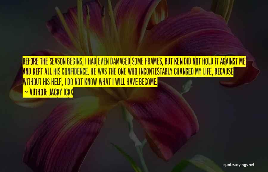 Jacky Ickx Quotes: Before The Season Begins, I Had Even Damaged Some Frames, But Ken Did Not Hold It Against Me And Kept