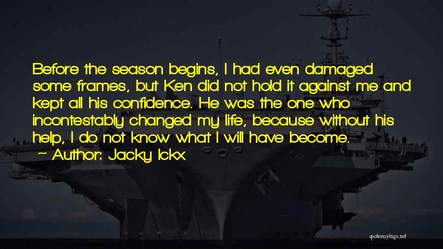 Jacky Ickx Quotes: Before The Season Begins, I Had Even Damaged Some Frames, But Ken Did Not Hold It Against Me And Kept