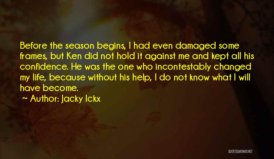 Jacky Ickx Quotes: Before The Season Begins, I Had Even Damaged Some Frames, But Ken Did Not Hold It Against Me And Kept