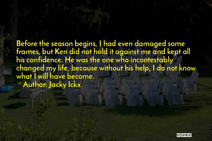 Jacky Ickx Quotes: Before The Season Begins, I Had Even Damaged Some Frames, But Ken Did Not Hold It Against Me And Kept