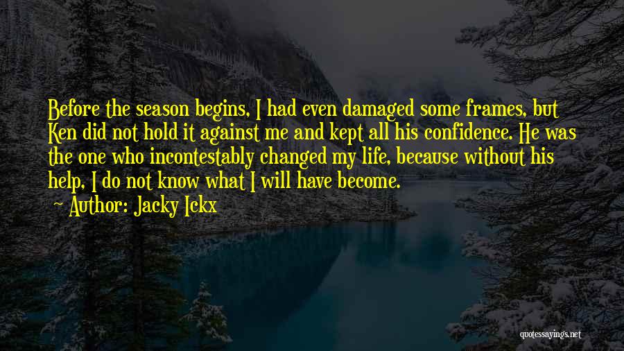 Jacky Ickx Quotes: Before The Season Begins, I Had Even Damaged Some Frames, But Ken Did Not Hold It Against Me And Kept