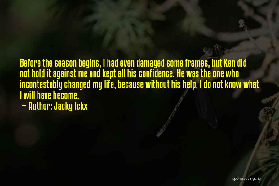 Jacky Ickx Quotes: Before The Season Begins, I Had Even Damaged Some Frames, But Ken Did Not Hold It Against Me And Kept