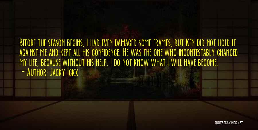 Jacky Ickx Quotes: Before The Season Begins, I Had Even Damaged Some Frames, But Ken Did Not Hold It Against Me And Kept
