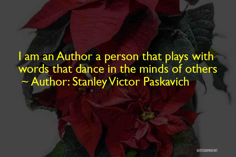 Stanley Victor Paskavich Quotes: I Am An Author A Person That Plays With Words That Dance In The Minds Of Others