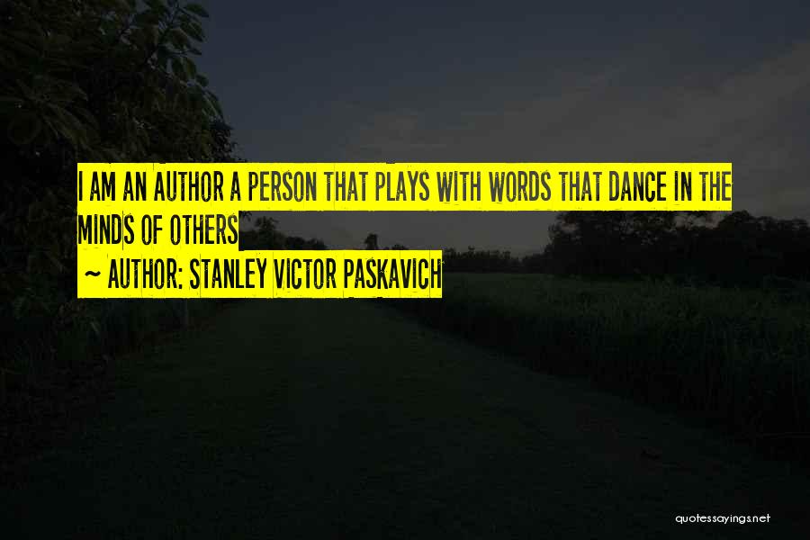 Stanley Victor Paskavich Quotes: I Am An Author A Person That Plays With Words That Dance In The Minds Of Others