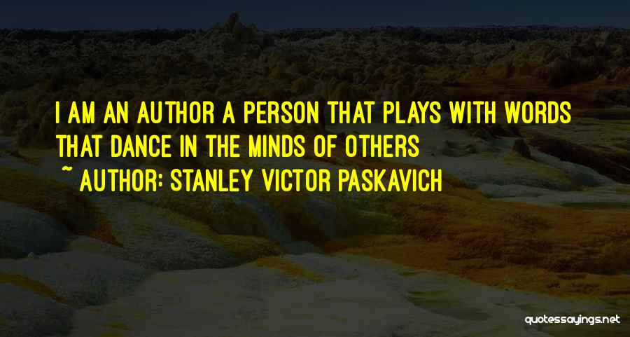 Stanley Victor Paskavich Quotes: I Am An Author A Person That Plays With Words That Dance In The Minds Of Others