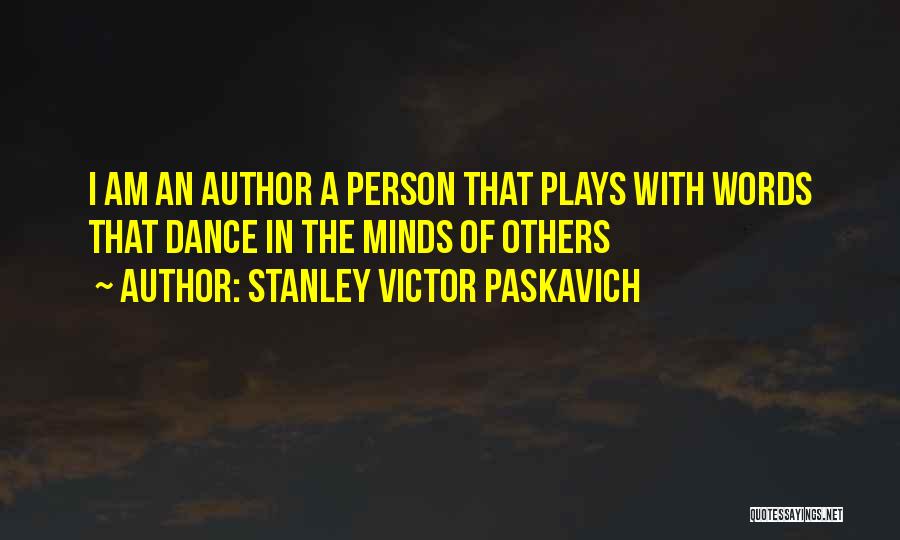Stanley Victor Paskavich Quotes: I Am An Author A Person That Plays With Words That Dance In The Minds Of Others