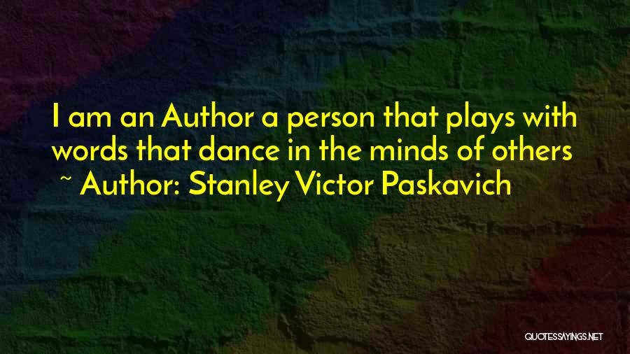 Stanley Victor Paskavich Quotes: I Am An Author A Person That Plays With Words That Dance In The Minds Of Others