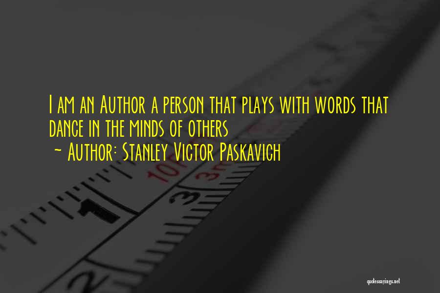 Stanley Victor Paskavich Quotes: I Am An Author A Person That Plays With Words That Dance In The Minds Of Others