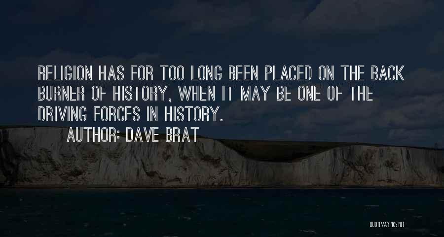 Dave Brat Quotes: Religion Has For Too Long Been Placed On The Back Burner Of History, When It May Be One Of The