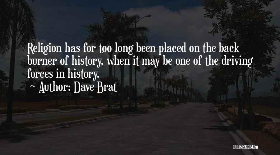Dave Brat Quotes: Religion Has For Too Long Been Placed On The Back Burner Of History, When It May Be One Of The