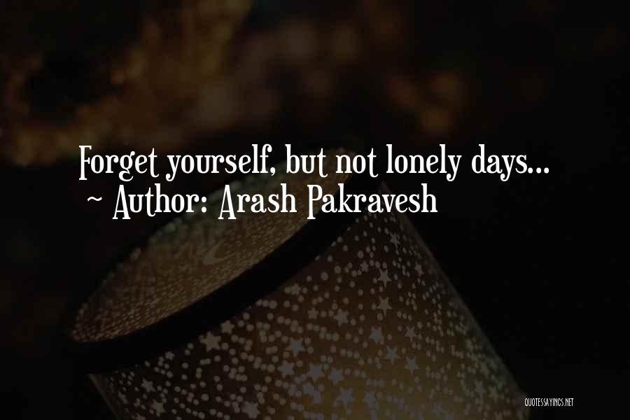 Arash Pakravesh Quotes: Forget Yourself, But Not Lonely Days...