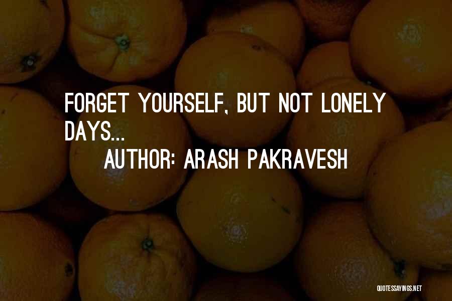 Arash Pakravesh Quotes: Forget Yourself, But Not Lonely Days...