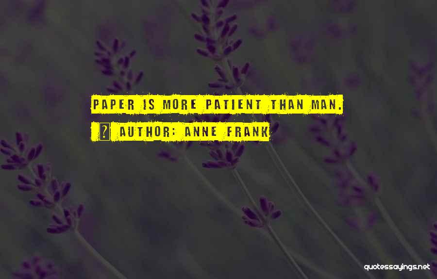 Anne Frank Quotes: Paper Is More Patient Than Man.