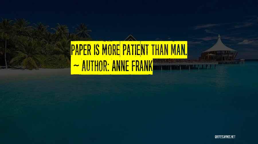 Anne Frank Quotes: Paper Is More Patient Than Man.