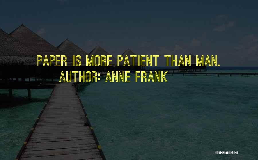 Anne Frank Quotes: Paper Is More Patient Than Man.