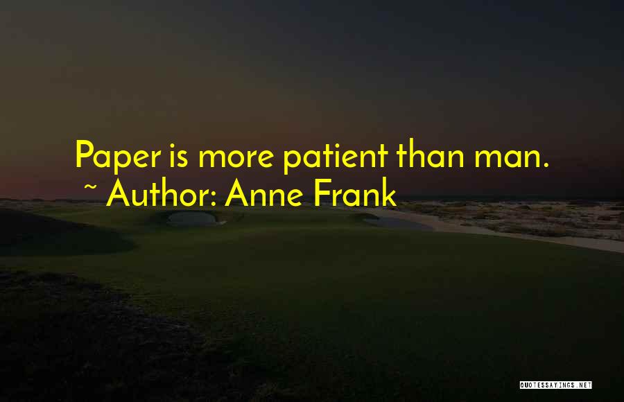 Anne Frank Quotes: Paper Is More Patient Than Man.