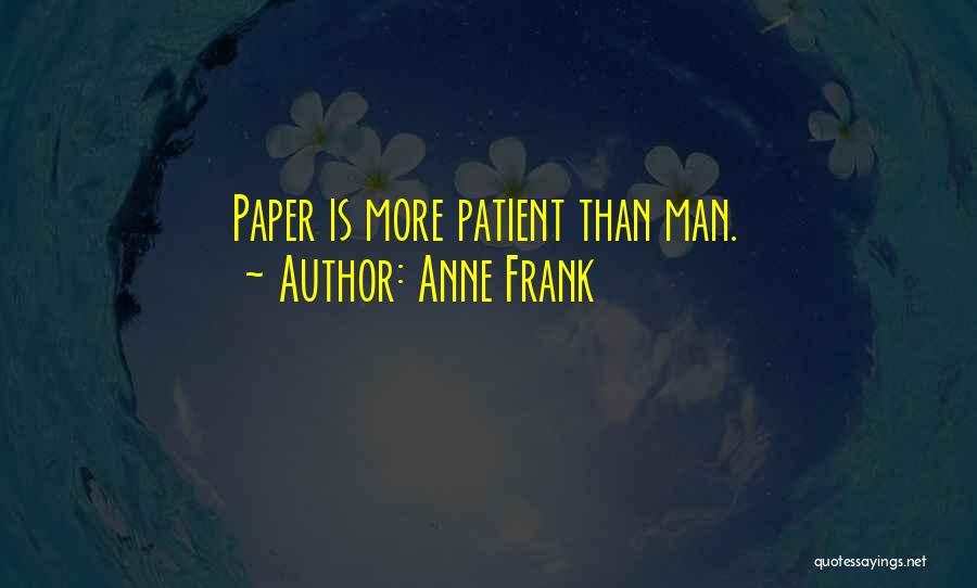 Anne Frank Quotes: Paper Is More Patient Than Man.