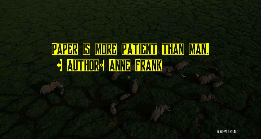Anne Frank Quotes: Paper Is More Patient Than Man.