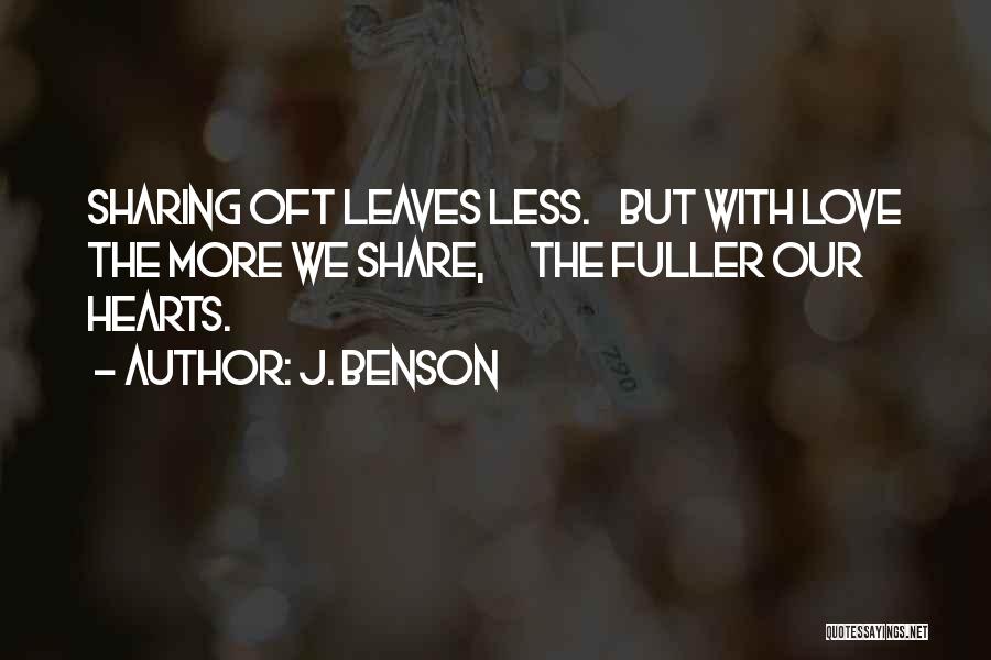 J. Benson Quotes: Sharing Oft Leaves Less. But With Love The More We Share, The Fuller Our Hearts.