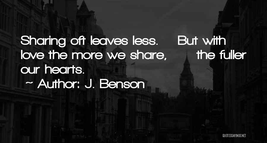 J. Benson Quotes: Sharing Oft Leaves Less. But With Love The More We Share, The Fuller Our Hearts.