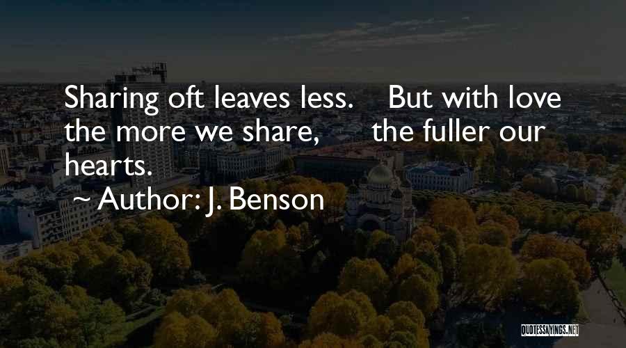 J. Benson Quotes: Sharing Oft Leaves Less. But With Love The More We Share, The Fuller Our Hearts.