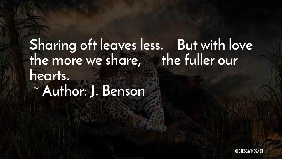 J. Benson Quotes: Sharing Oft Leaves Less. But With Love The More We Share, The Fuller Our Hearts.