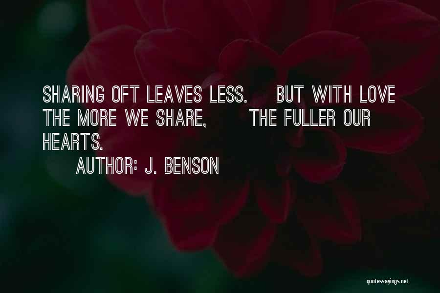 J. Benson Quotes: Sharing Oft Leaves Less. But With Love The More We Share, The Fuller Our Hearts.