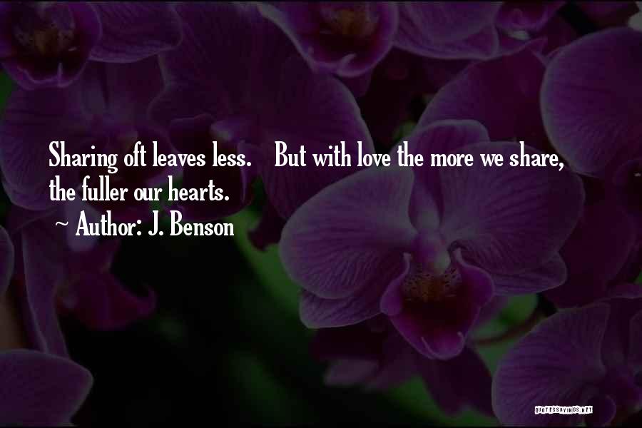 J. Benson Quotes: Sharing Oft Leaves Less. But With Love The More We Share, The Fuller Our Hearts.