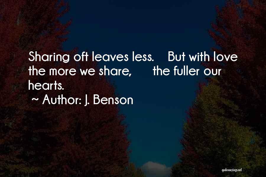 J. Benson Quotes: Sharing Oft Leaves Less. But With Love The More We Share, The Fuller Our Hearts.