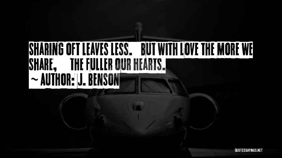J. Benson Quotes: Sharing Oft Leaves Less. But With Love The More We Share, The Fuller Our Hearts.