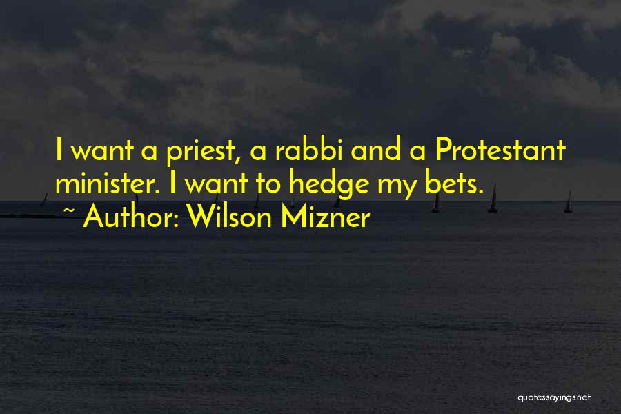Wilson Mizner Quotes: I Want A Priest, A Rabbi And A Protestant Minister. I Want To Hedge My Bets.