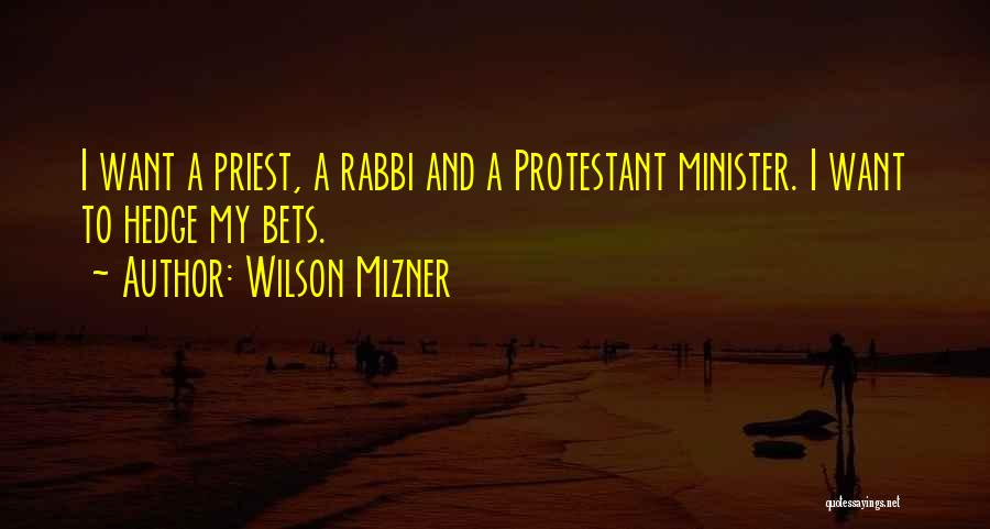 Wilson Mizner Quotes: I Want A Priest, A Rabbi And A Protestant Minister. I Want To Hedge My Bets.