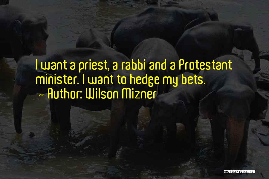 Wilson Mizner Quotes: I Want A Priest, A Rabbi And A Protestant Minister. I Want To Hedge My Bets.
