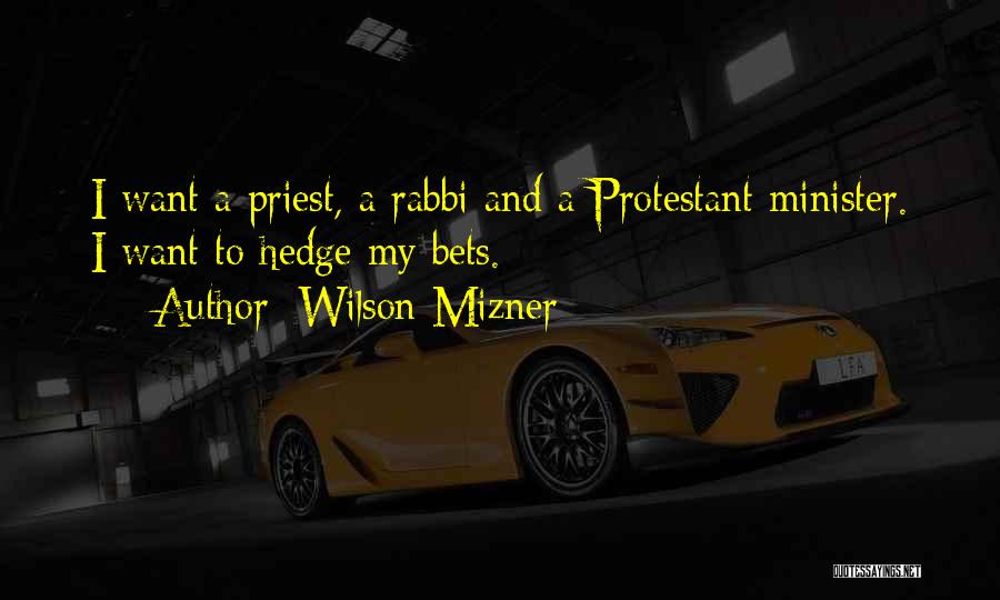 Wilson Mizner Quotes: I Want A Priest, A Rabbi And A Protestant Minister. I Want To Hedge My Bets.