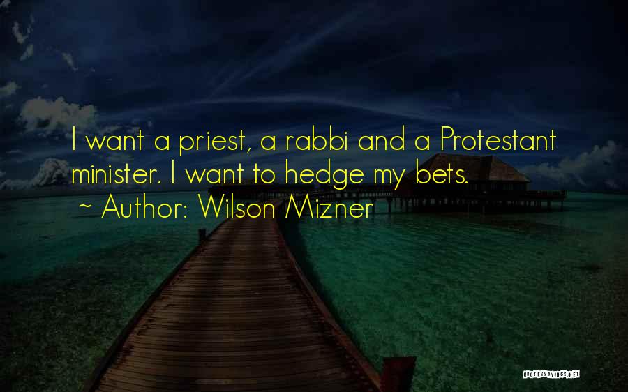 Wilson Mizner Quotes: I Want A Priest, A Rabbi And A Protestant Minister. I Want To Hedge My Bets.