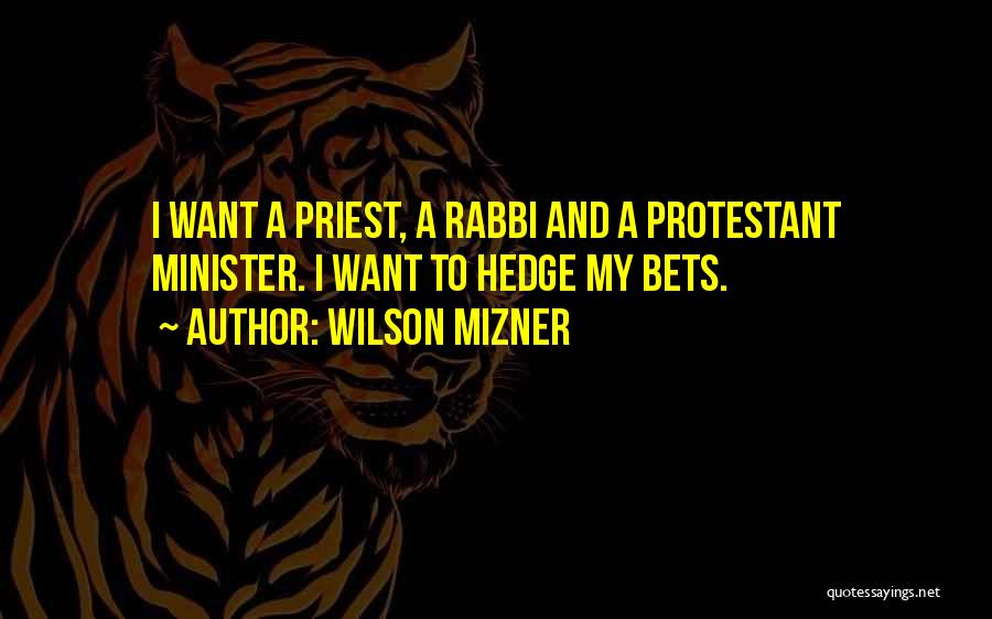 Wilson Mizner Quotes: I Want A Priest, A Rabbi And A Protestant Minister. I Want To Hedge My Bets.