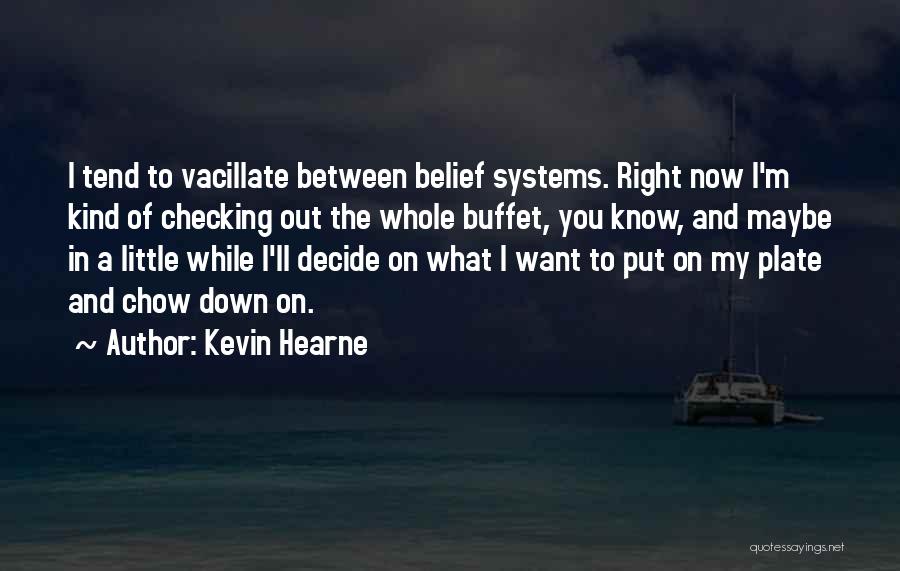 Kevin Hearne Quotes: I Tend To Vacillate Between Belief Systems. Right Now I'm Kind Of Checking Out The Whole Buffet, You Know, And