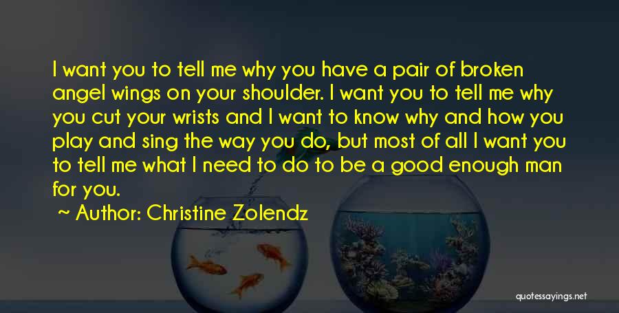 Christine Zolendz Quotes: I Want You To Tell Me Why You Have A Pair Of Broken Angel Wings On Your Shoulder. I Want