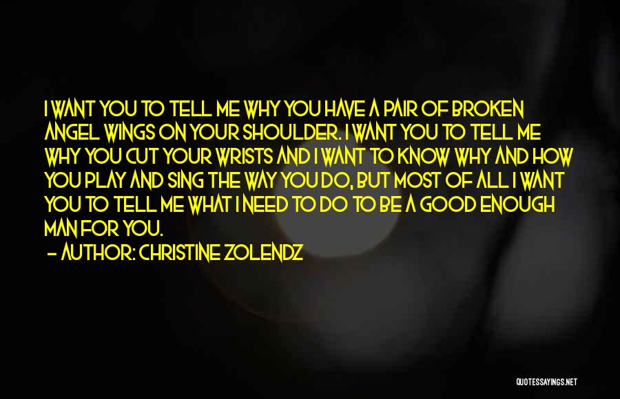 Christine Zolendz Quotes: I Want You To Tell Me Why You Have A Pair Of Broken Angel Wings On Your Shoulder. I Want