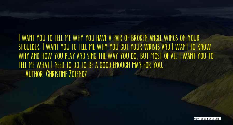 Christine Zolendz Quotes: I Want You To Tell Me Why You Have A Pair Of Broken Angel Wings On Your Shoulder. I Want