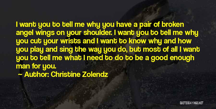 Christine Zolendz Quotes: I Want You To Tell Me Why You Have A Pair Of Broken Angel Wings On Your Shoulder. I Want